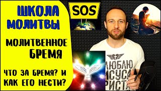 Школа молитвы | Молитвенное бремя | Какое бывает и как нести?