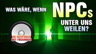 #002 Was wäre, wenn NPCs unter uns weilen? Leben wir in einer Simulation?