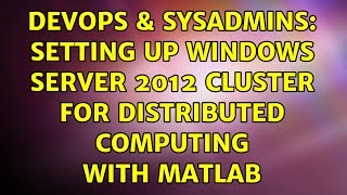 DevOps & SysAdmins: Setting up Windows Server 2012 Cluster for distributed computing with Matlab