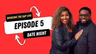 Bridging the gap live episode 5 "Date Night do's and don'ts"