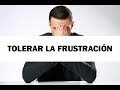 Aprender a tolerar la frustración