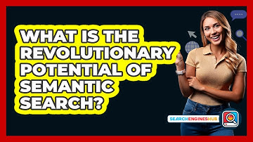 What Is The Revolutionary Potential Of Semantic Search? - SearchEnginesHub.com