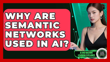 Why Are Semantic Networks Used In AI? - AI and Machine Learning Explained