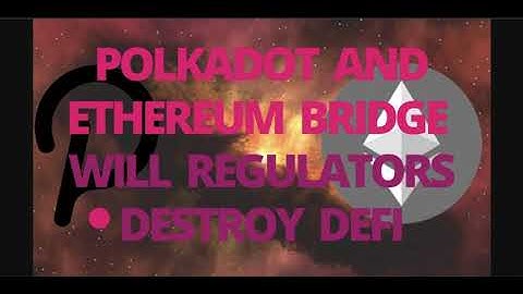 Polkadot and Ethereum Bridge and Will Regulators Destroy DeFi