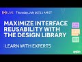 Maximize interface reusability with the design library  learn with experts