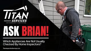Ask Brian: Which Appliances Are Not Usually Checked By Home Inspectors? - Titan Inspection Services