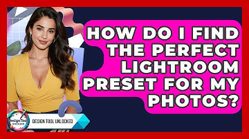 How Do I Find The Perfect Lightroom Preset For My Photos? - Design Tool Unlocked