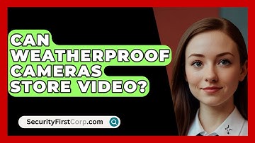 Can Weatherproof Cameras Store Video? - SecurityFirstCorp.com