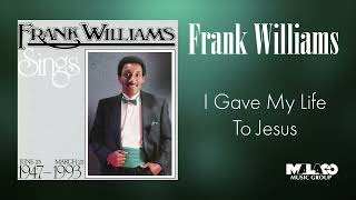 Frank Williams -I Gave My Life To Jesus