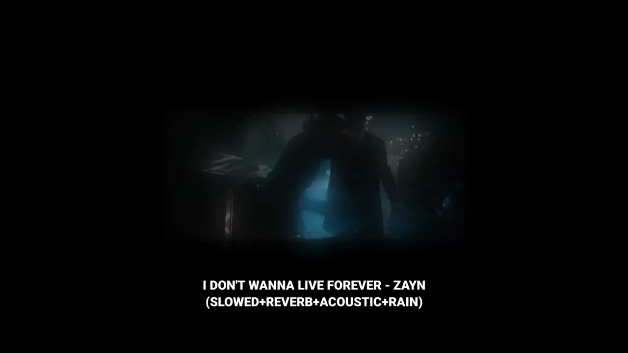 I DON'T WANNA LIVE FOREVER - ZAYN'S VERSION (SLOWED+REVERB+ACOUSTIC+RAIN)