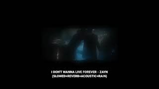 I DON'T WANNA LIVE FOREVER - ZAYN'S VERSION (SLOWED+REVERB+ACOUSTIC+RAIN)
