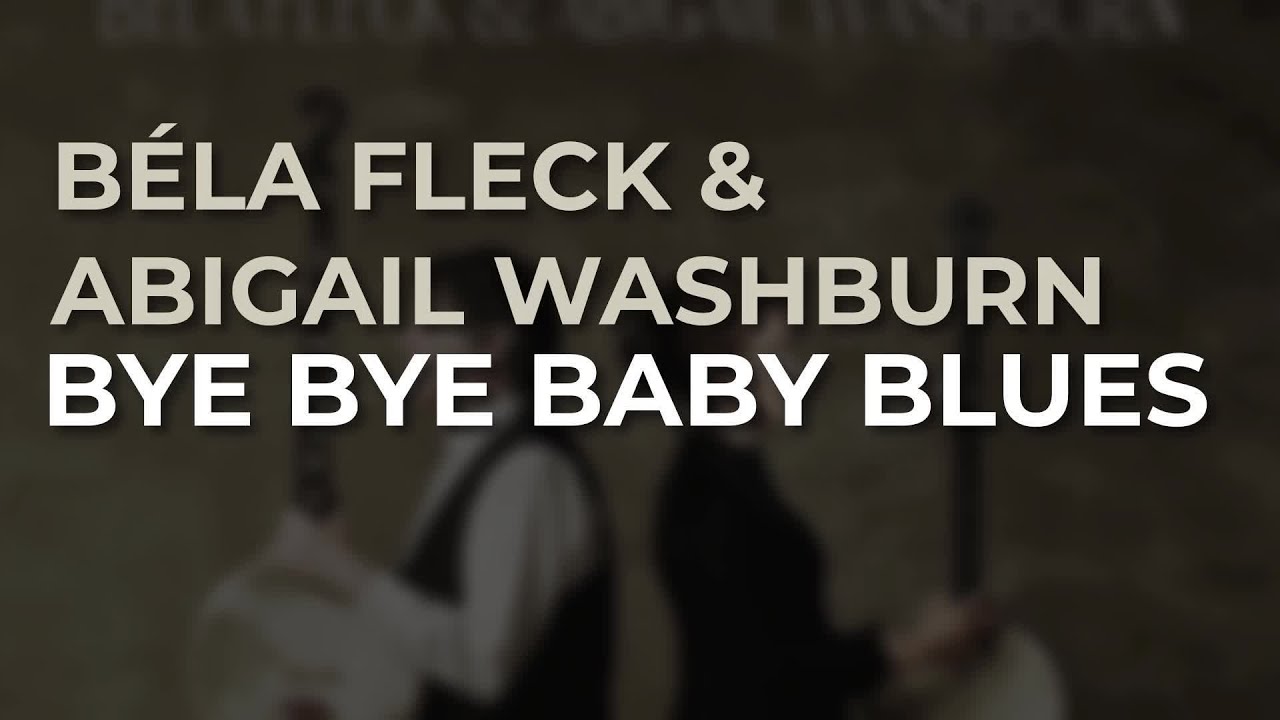 Béla Fleck & Abigail Washburn - Bye Bye Baby Blues (Official Audio)