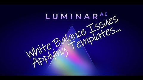 Copy, Paste, Sync Adjustments - White Balance Issues with Luminar AI Templates