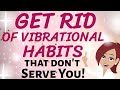 Abraham Hicks ✨ GET RID OF VIBRATIONAL HABITS THAT DON&#39;T SERVE YOU ✨ Law of Attraction