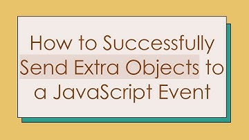 How to Successfully Send Extra Objects to a JavaScript Event