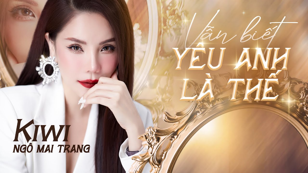 Vẫn Biết Yêu Anh Là Thế - Kiwi Ngô Mai Trang Nhạc Tình Yêu Hay