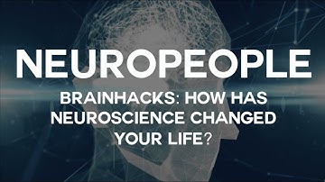 Neuropeople - BrainHacks - How has neuroscience changed your life?