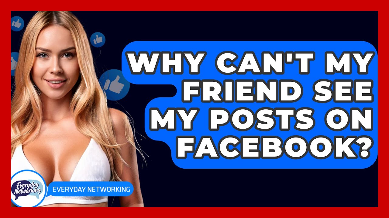 why-can-t-my-friend-see-my-posts-on-facebook-everyday-networking