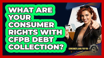 What Are Your Consumer Rights With CFPB Debt Collection? - Consumer Laws For You