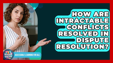 How Are Intractable Conflicts Resolved In Dispute Resolution? - Accessible Learning For All