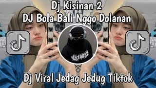 DJ KISINAN 2 BOLA BALI DOLANAN || JEDAG JEDUG MENGKANE VIRAL TIKTOK