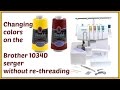 Brother 1034d serger - Change colors without re-threading