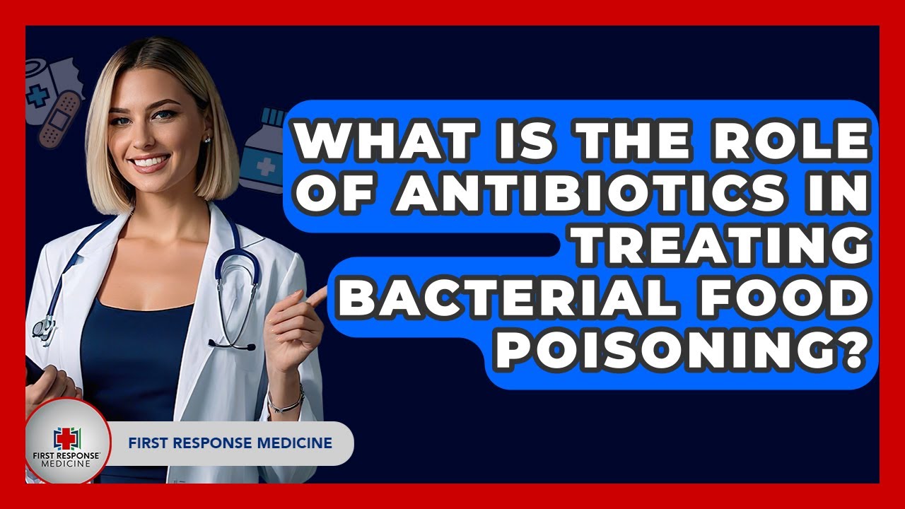 What Is The Role Of Antibiotics In Treating Bacterial Food Poisoning? - First Response Medicine