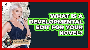 What Is A Developmental Edit For Your Novel? - The Storytellers Room
