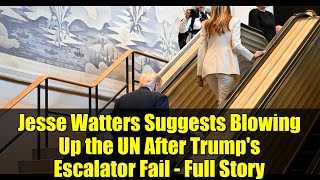 Jesse Watters Suggests Blowing Up the UN After Trump's Escalator Fail - Full Story