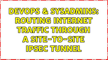 DevOps & SysAdmins: Routing internet traffic through a site-to-site IPsec tunnel