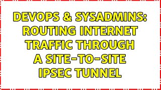 DevOps & SysAdmins: Routing internet traffic through a site-to-site IPsec tunnel Wealth