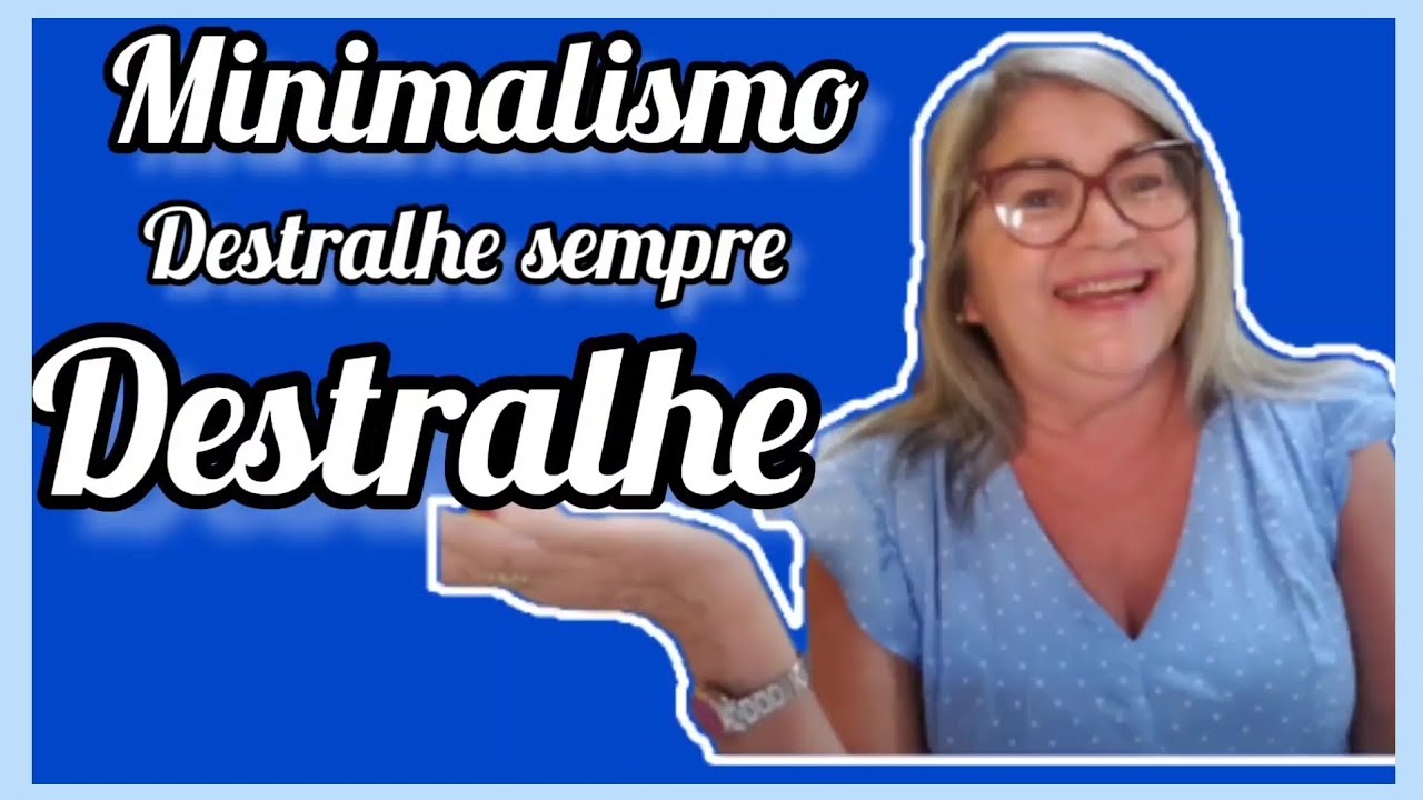 minimalismo-destralhe-sempre-destralhe-youtube