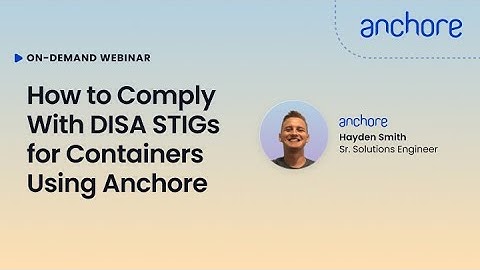 How to Comply With DISA STIGs for Containers Using Anchore