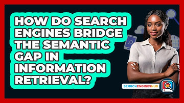 How Do Search Engines Bridge The Semantic Gap In Information Retrieval? - SearchEnginesHub.com