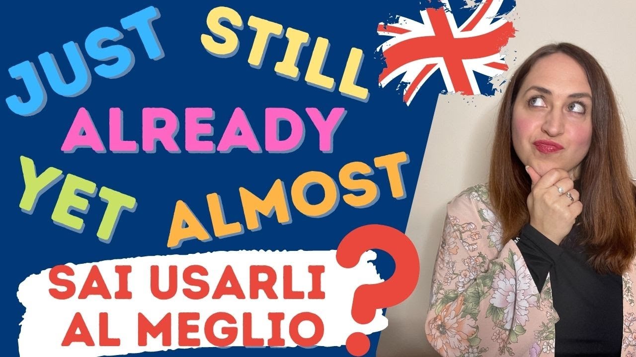 Corso di Inglese_ Just, Already, Still, Yet e Almost (Scopri come usarli al meglio!)