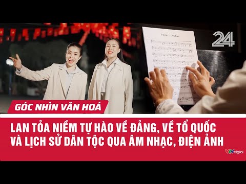 Lan tỏa niềm tự hào về Đảng, về Tổ quốc và lịch sử dân tộc qua âm nhạc, điện ảnh | VTV24