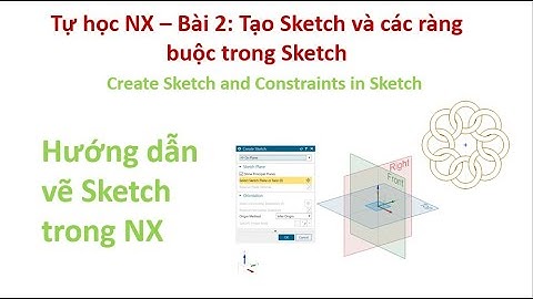 Tự học NX - Bài 2: Tạo Sketch và các ràng buộc trong Sketch | Create Sketch and Contraints in Sketch