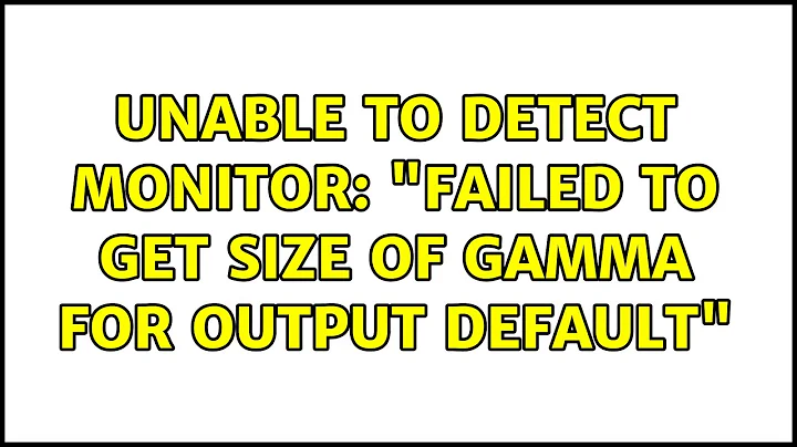 Ubuntu: Unable to detect monitor: "Failed to get size of gamma for output default"