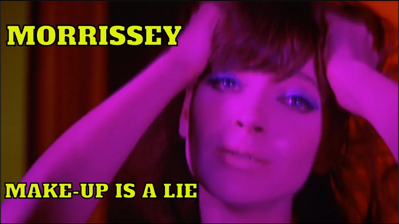 Morrissey - Make-up Is A Lie