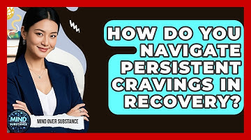How Do You Navigate Persistent Cravings In Recovery? - Mind Over Substance