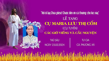 Các giờ Viếng & Cầu Nguyện Cho Cụ Maria Lưu Thị Cốm (cụ Tuyên) | Giáo Xứ Phương Xá