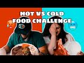 Hot vs cold food challenge