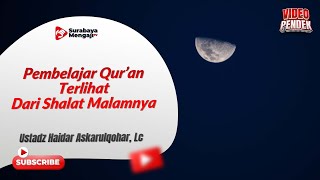 Pembelajar Qur’an Terlihat Dari Shalat Malamnya - Ustadz Haidar Askarulqohar, Lc