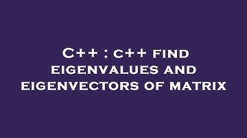 C++ : c++ find eigenvalues and eigenvectors of matrix