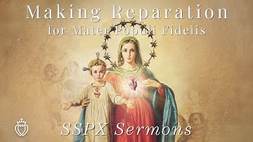 Making Reparation for Mater Populi Fidelis - SSPX Sermons
