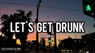 Let's Get Drunk - Ian Angeles (Lyrics)