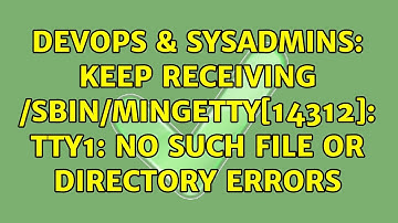 DevOps & SysAdmins: Keep receiving /sbin/mingetty[14312]: tty1: No such file or directory errors