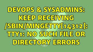 DevOps & SysAdmins: Keep receiving /sbin/mingetty[14312]: tty1: No such file or directory errors