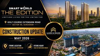Smartworld The Edition (Sec - 66) | Construction Update | May 2026 | Lands And Spaces