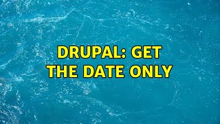 Drupal: Get the date only